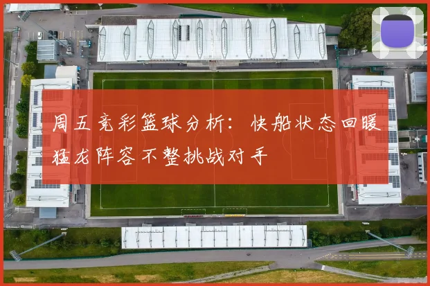 周五竞彩篮球分析：快船状态回暖猛龙阵容不整挑战对手